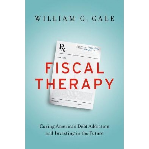 Fiscal Therapy: Balancing Today's Needs with Tomorrow's Obligations, William G. Gale (Author)