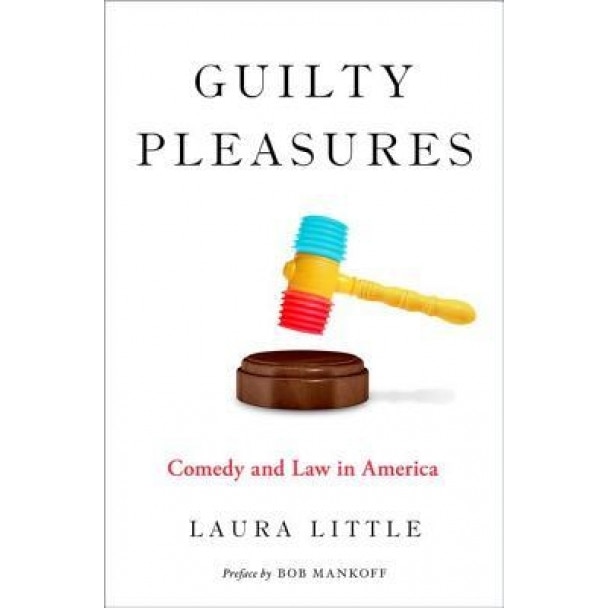 Guilty Pleasures: Comedy and Law in America, Laura Little (Author)