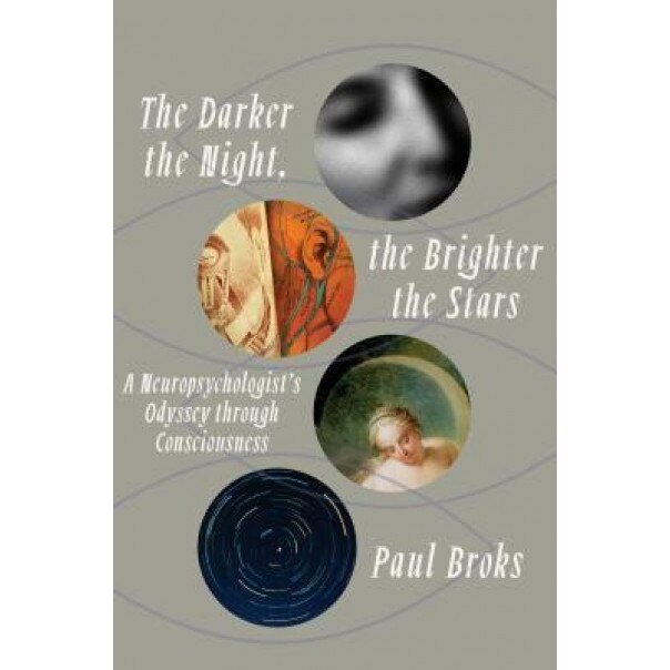 The Darker the Night, the Brighter the Stars: A Neuropsychologist's Odyssey Through Consciousness, Paul Broks (Author)