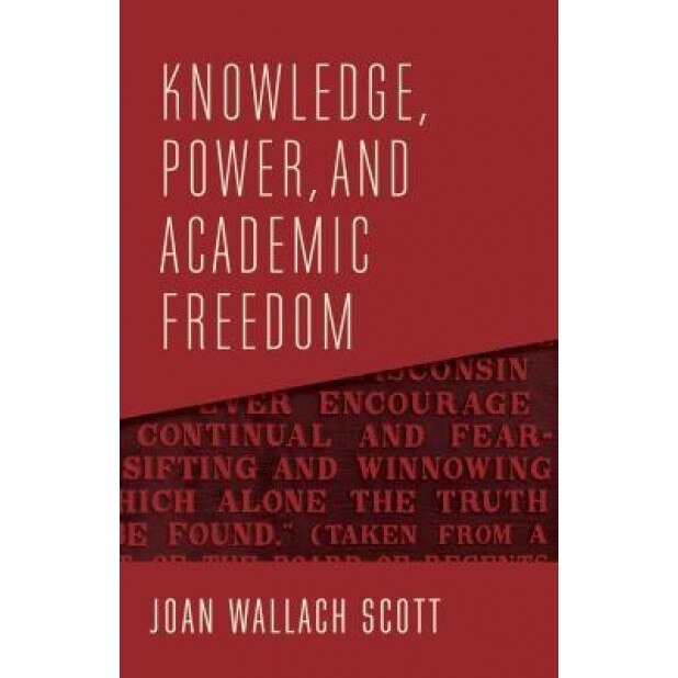 Knowledge, Power, and Academic Freedom, Joan Wallach Scott (Author)