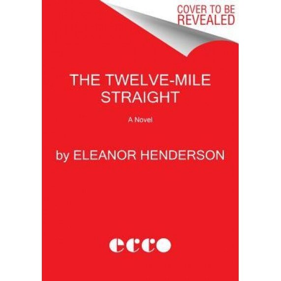 The Twelve-Mile Straight, Eleanor Henderson (Author)