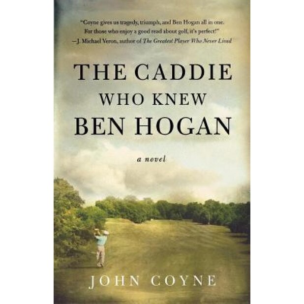 The Caddie Who Knew Ben Hogan, John Coyne (Author)