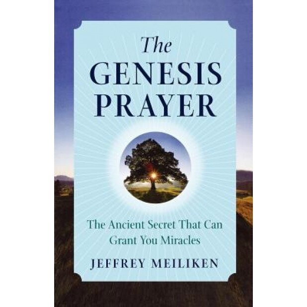 The Genesis Prayer: The Ancient Secret That Can Grant You Miracles, Jeffrey Meiliken (Author)