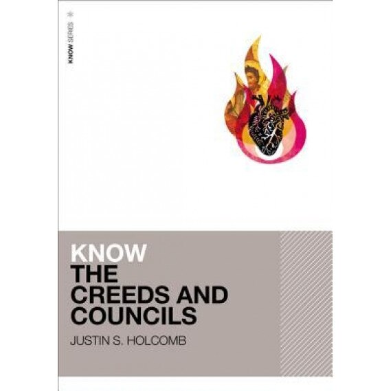 Know the Creeds and Councils, Justin S. Holcomb (Author)