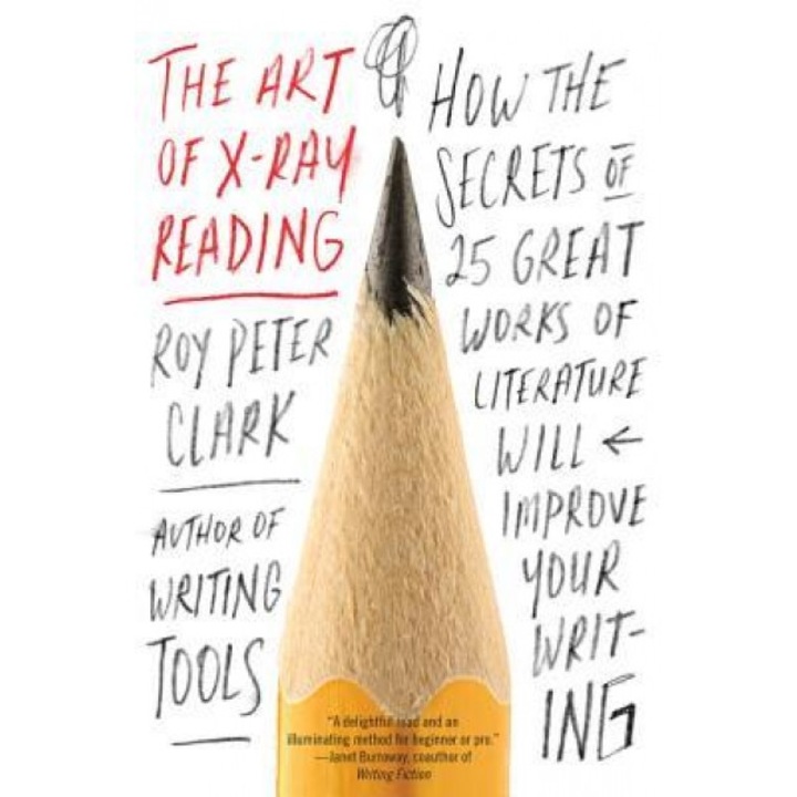 The Art of X-Ray Reading: How the Secrets of 25 Great Works of Literature Will Improve Your Writing, Roy Peter Clark (Author)