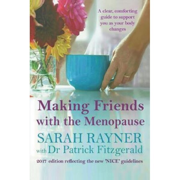 Making Friends with the Menopause: A Clear and Comforting Guide to Support You as Your Body Changes, 2017 Edition, Sarah Rayner (Author)