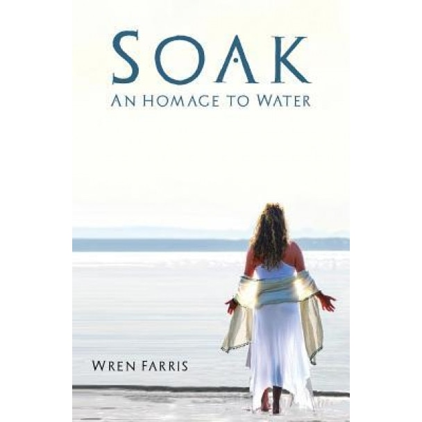 Soak: An Homage to Water, Wren Farris (Author)
