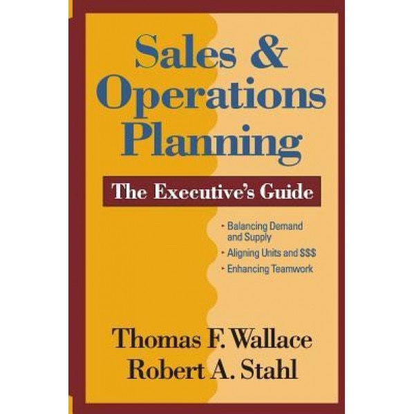Sales & Operations Planning the Executive's Guide, Thomas F. Wallace (Author)