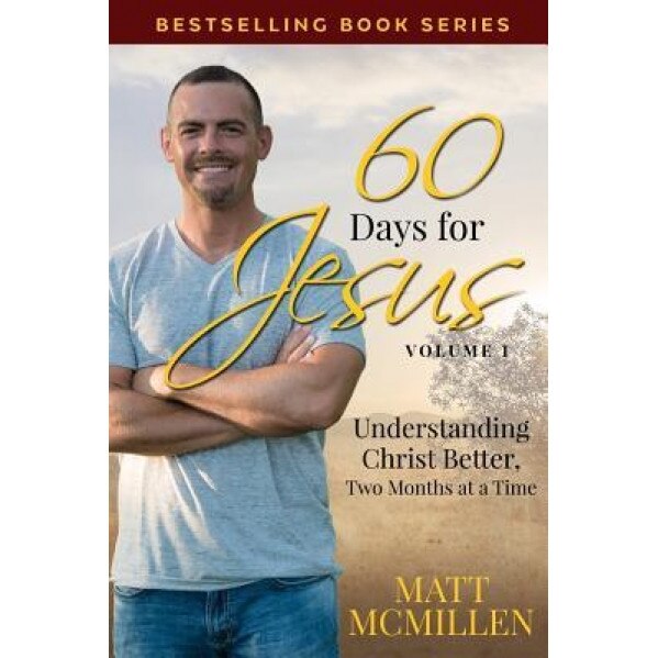 60 Days for Jesus, Volume 1: Understanding Christ Better, Two Months at a Time, Matt McMillen (Author)