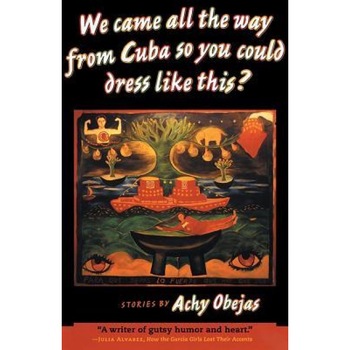 We Came All the Way from Cuba So You Could Dress Like This?: Stories, Achy Obejas We Came All the Way from Cuba So You Could Dress Like This?: Stories, Achy Obejas