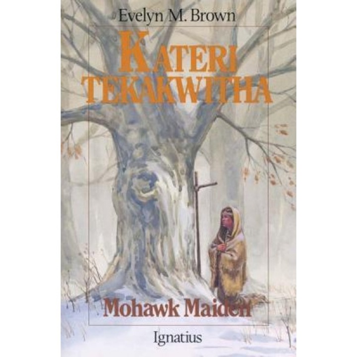 Kateri Tekakwitha: Mohawk Maiden, Evelyn M. Brown