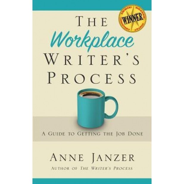 The Workplace Writer's Process: A Guide to Getting the Job Done, Anne H. Janzer (Author)