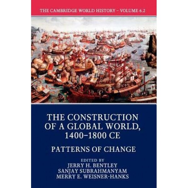 The Cambridge World History: Volume 6, the Construction of a Global World, 1400-1800 Ce, Part 2, Patterns of Change, Jerry H. Bentley (Editor)