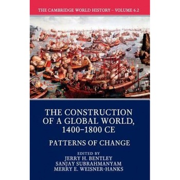 The Cambridge World History: Volume 6, the Construction of a Global World, 1400-1800 Ce, Part 2, Patterns of Change, Jerry H. Bentley (Editor) The Cambridge World History: Volume 6, the Construction of a Global World, 1400-1800 Ce, Part 2, Patterns of Change, Jerry H. Bentley (Editor)