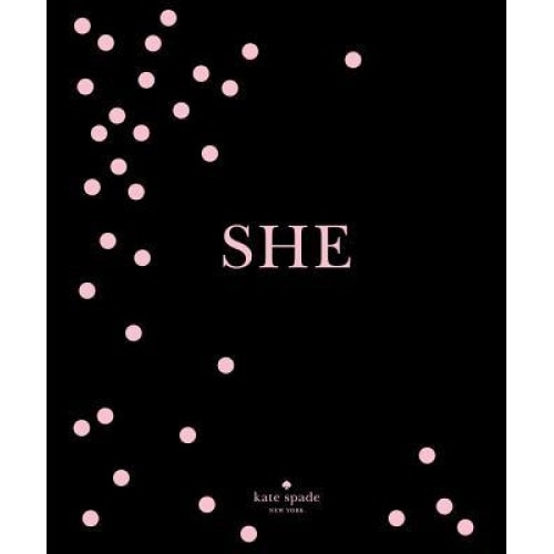 Kate Spade New York: She: Muses, Visionairies and Madcap Heroines, Kate Spade New York (Author)