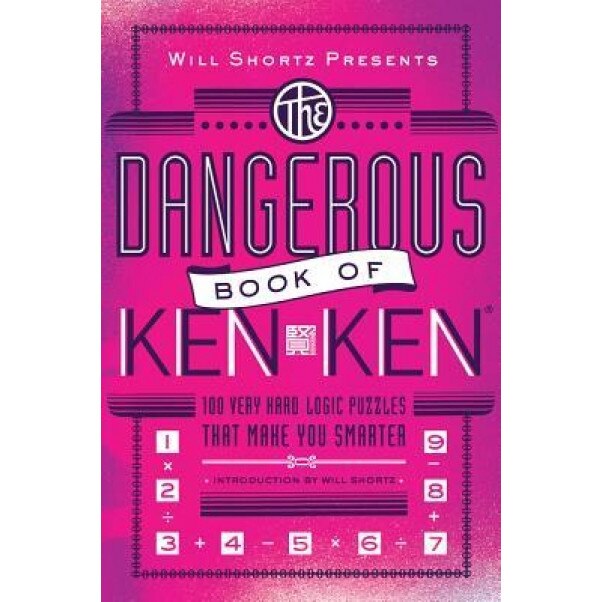 Will Shortz Presents the Dangerous Book of Kenken: 100 Very Hard Logic Puzzles That Make You Smarter, Tetsuya Miyamoto (Author)
