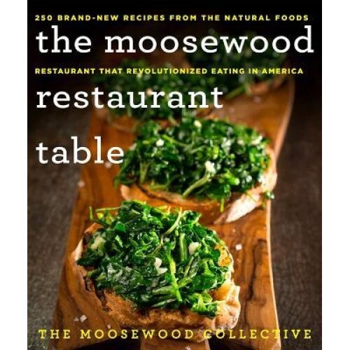 The Moosewood Restaurant Table: 250 Brand-New Recipes from the Natural Foods Restaurant That Revolutionized Eating in America, The Moosewood Collective (Author)