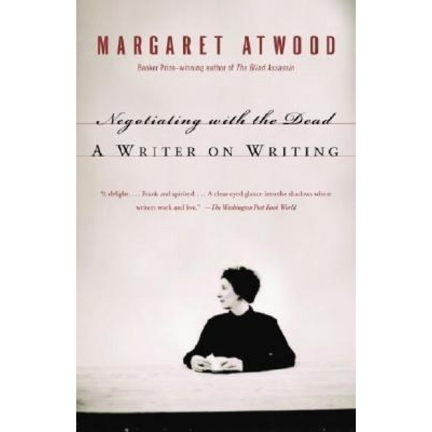 Negotiating with the Dead: A Writer on Writing, Margaret Atwood