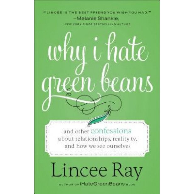 Why I Hate Green Beans: And Other Confessions about Relationships, Reality TV, and How We See Ourselves, Lincee Ray (Author)