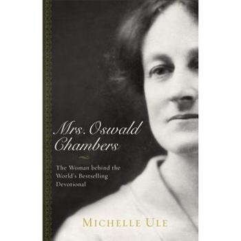 Mrs. Oswald Chambers: The Woman Behind the World's Bestselling Devotional, Michelle Ule (Author) Mrs. Oswald Chambers: The Woman Behind the World's Bestselling Devotional, Michelle Ule (Author)