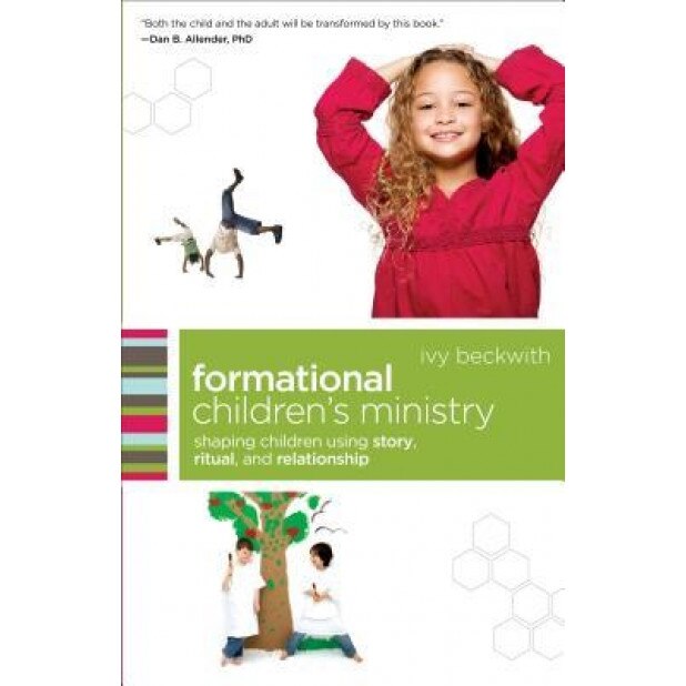 Formational Children's Ministry: Shaping Children Using Story, Ritual, and Relationship, Ivy Beckwith