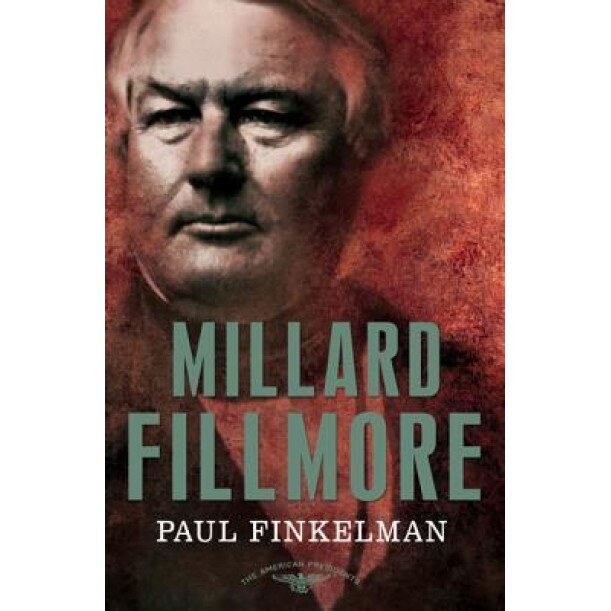 Millard Fillmore: The American Presidents Series: The 13th President, 1850-1853, Paul Finkelman (Author)