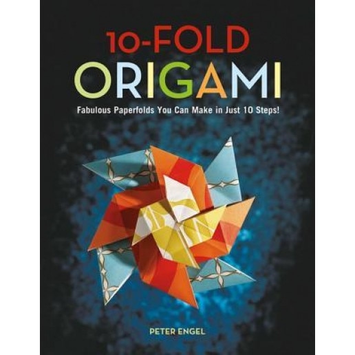 10-Fold Origami: Fabulous Paperfolds You Can Make in Just 10 Steps! [Origami Book, 26 Projects], Peter Engel (Author)