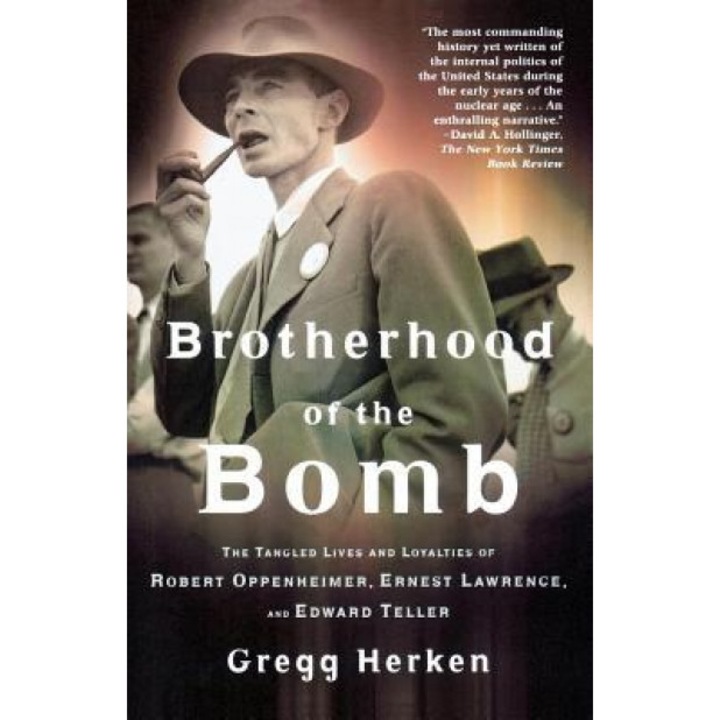 Brotherhood of the Bomb: The Tangled Lives and Loyalties of Robert Oppenheimer, Ernest Lawrence, and Edward Teller, Gregg Herken (Author)