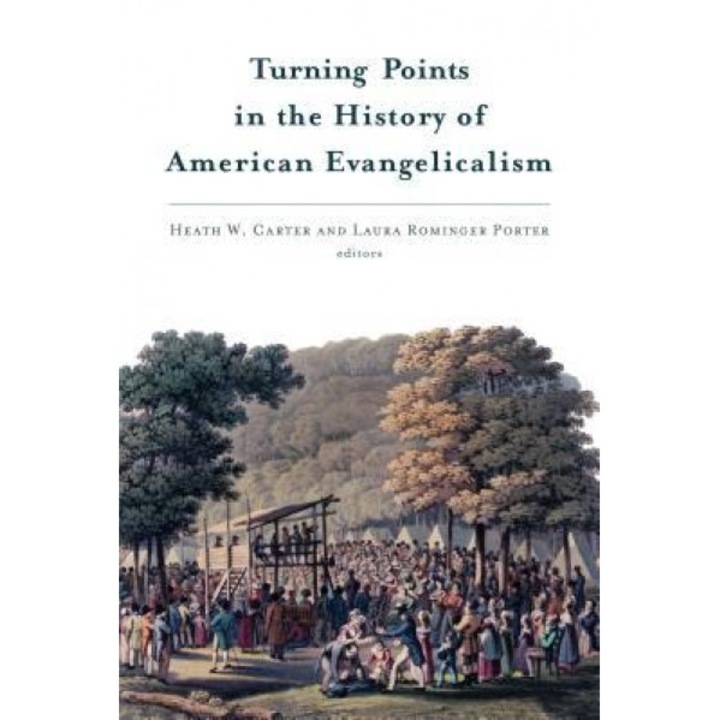 Turning Points in the History of American Evangelicalism, Heath W. Carter (Author)