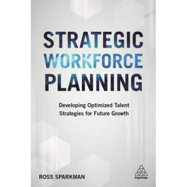 Strategic Workforce Planning: Developing Optimized Talent Strategies for Future Growth, Ross Sparkman (Author)