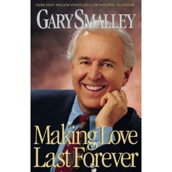 Making Love Last Forever, Gary Smalley Making Love Last Forever, Gary Smalley