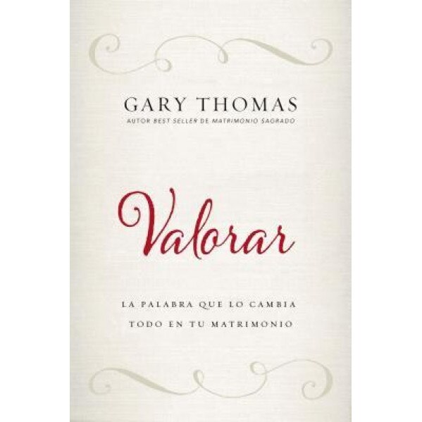Valorar: La Palabra Que Lo Cambia Todo En Tu Matrimonio, Gary L. Thomas (Author)