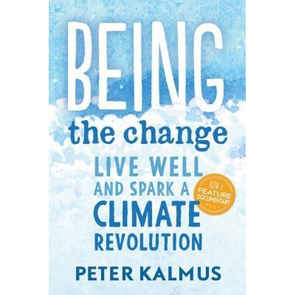 Being the Change: How to Live Well and Spark a Climate Revolution, Peter Kalmus (Author)