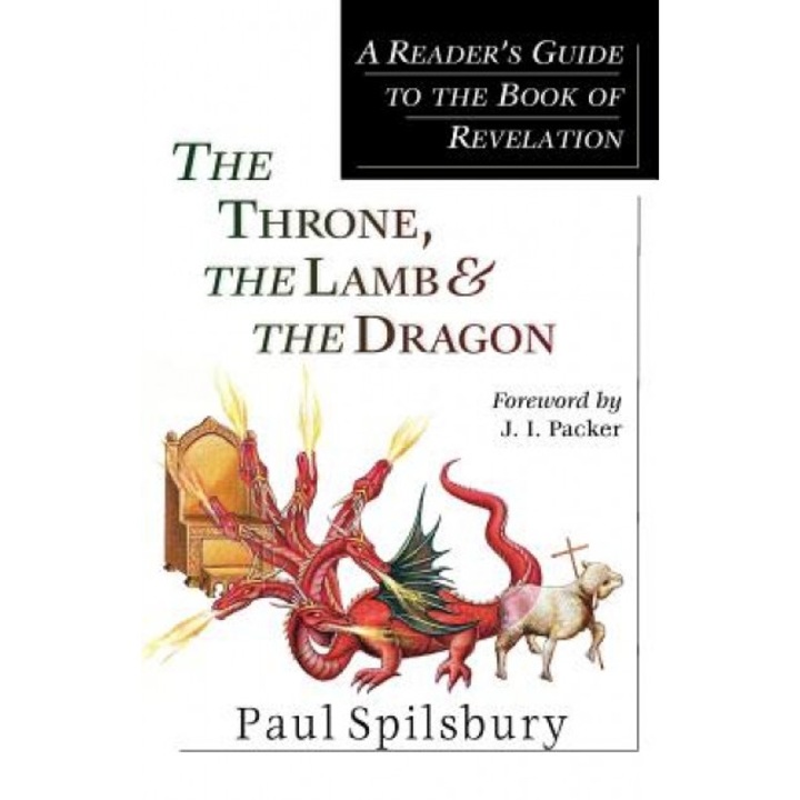 The Throne, the Lamb & the Dragon: A Reader's Guide to the Book of Revelation, Paul Spilsbury (Author)