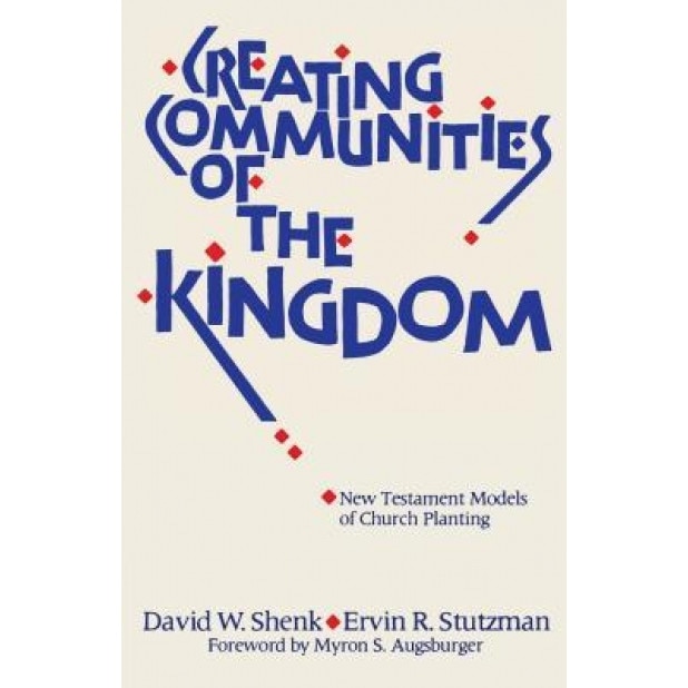 Creating Communities of the Kingdom: New Testament Models of Church Planting, David W. Shenk (Author)