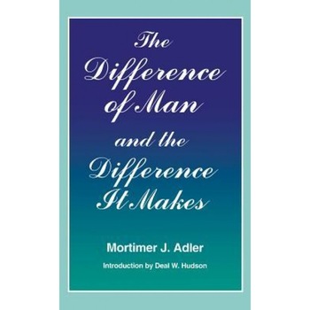 Difference of Man and the Difference It Makes, Mortimer Jerome Adler (Author) Difference of Man and the Difference It Makes, Mortimer Jerome Adler (Author)