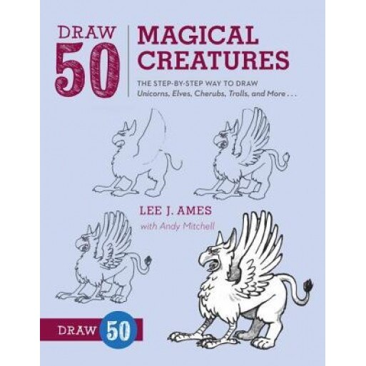 Draw 50 Magical Creatures: The Step-By-Step Way to Draw Unicorns, Elves, Cherubs, Trolls, and Many More, Lee J. Ames (Author)