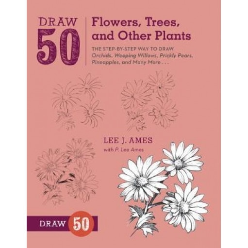 Draw 50 Flowers, Trees, and Other Plants: The Step-By-Step Way to Draw Orchids, Weeping Willows, Prickly Pears, Pineapples, and Many More..., Lee J. Ames (Author)