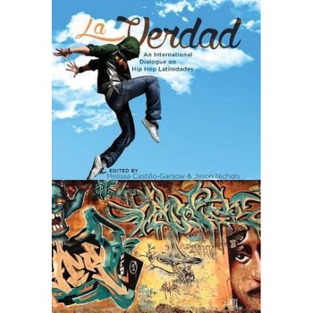 La Verdad: An International Dialogue on Hip Hop Latinidades, Melissa Castillo-Garsow (Editor) La Verdad: An International Dialogue on Hip Hop Latinidades, Melissa Castillo-Garsow (Editor)