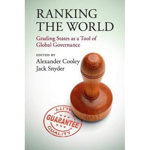Ranking the World: Grading States as a Tool of Global Governance, Alexander Cooley (Editor)