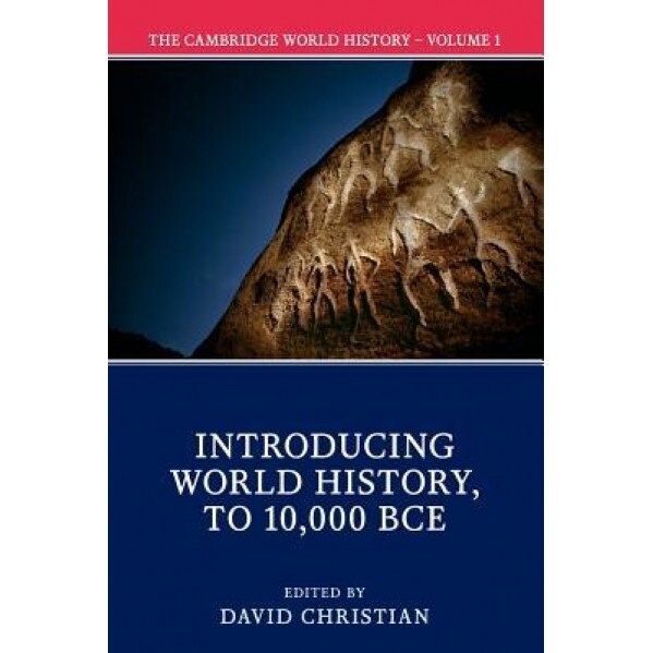 The Cambridge World History: Volume 1, Introducing World History, to 10,000 Bce, David Christian (Editor)