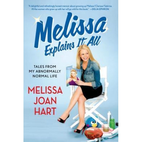 Melissa Explains It All: Tales from My Abnormally Normal Life, Melissa Joan Hart (Author)