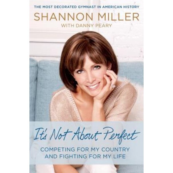 It's Not about Perfect: Competing for My Country and Fighting for My Life, Shannon Miller (Author)