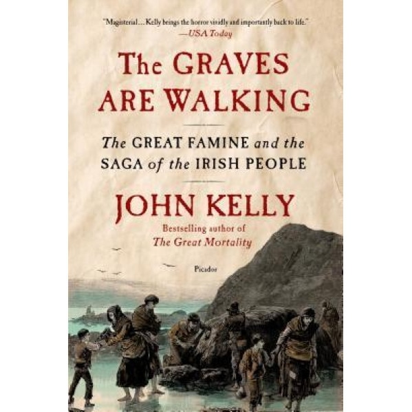 The Graves Are Walking: The Great Famine and the Saga of the Irish People, John Kelly (Author)