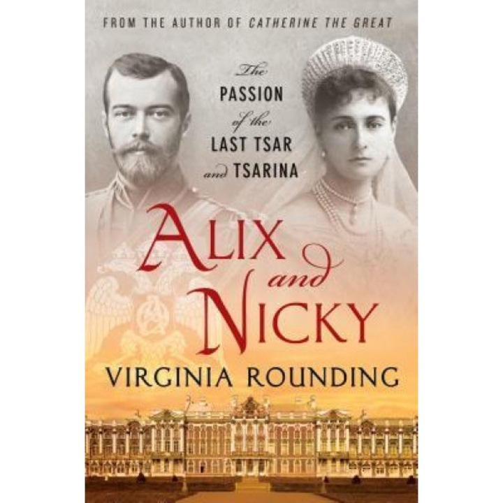 Alix and Nicky: The Passion of the Last Tsar and Tsarina, Virginia Rounding (Author)
