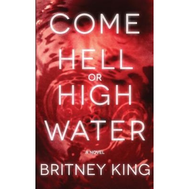 Come Hell or High Water: A Twisted Psychological Thriller, Britney King (Author)