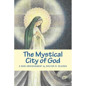 The Mystical City of God: A New Abridgement, Walter R. Blados (Author) The Mystical City of God: A New Abridgement, Walter R. Blados (Author)