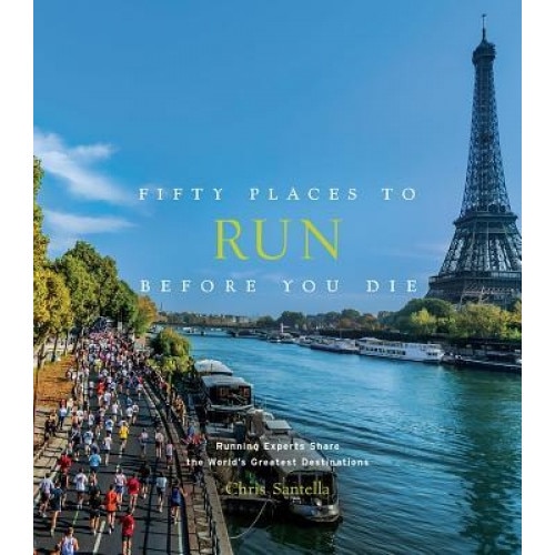 Fifty Places to Run Before You Die: Running Experts Share the World's Greatest Destinations, Chris Santella (Author)