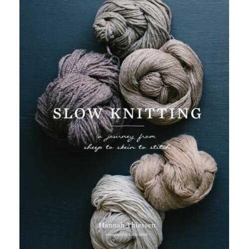 Slow Knitting: A Journey from Sheep to Skein to Stitch, Hannah Thiessen (Author)