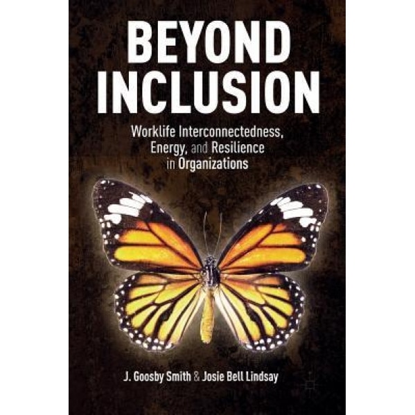 Beyond Inclusion: Worklife Interconnectedness, Energy, and Resilience in Organizations, J. Goosby Smith (Author)